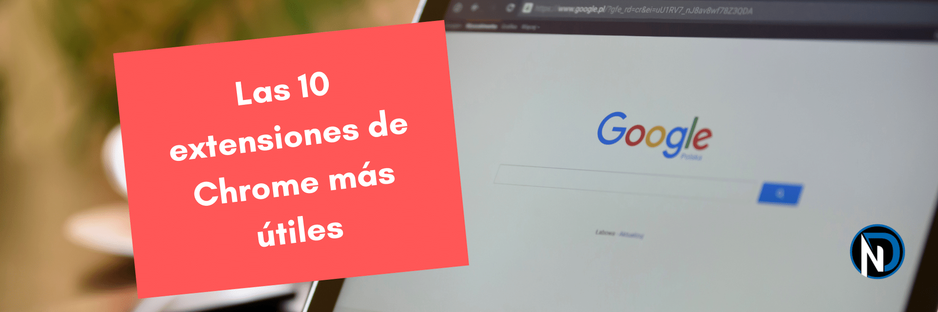 Las 10 Extensiones De Chrome Más útiles Nelkodev 7249